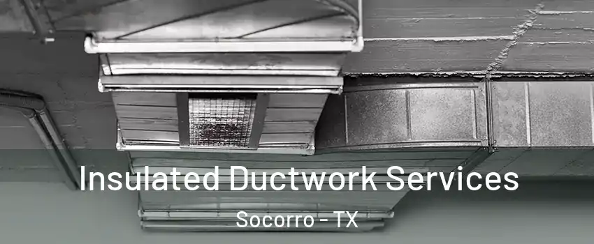  Insulated Ductwork Services Socorro - TX