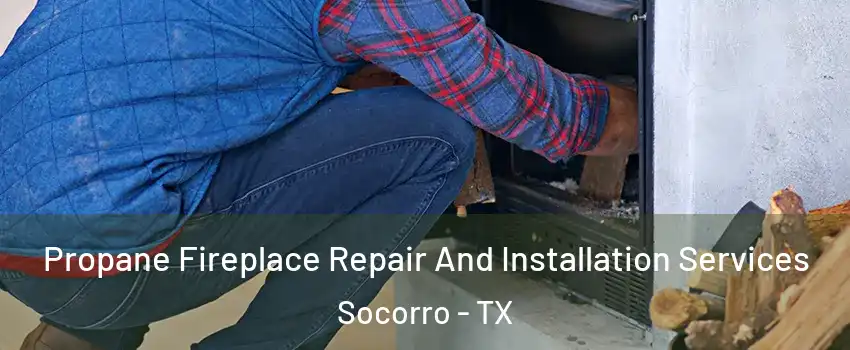  Propane Fireplace Repair And Installation Services Socorro - TX