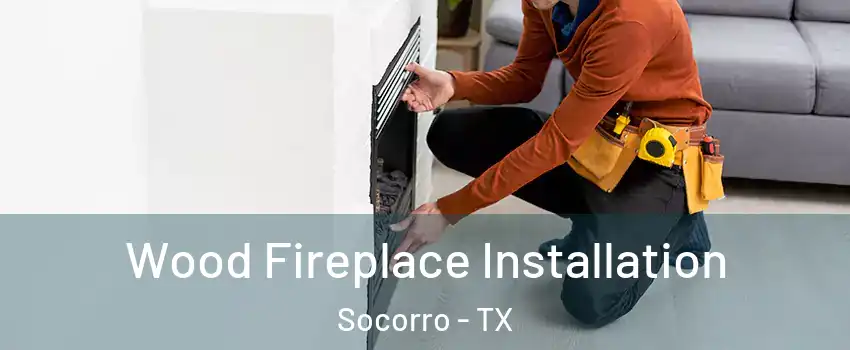  Wood Fireplace Installation Socorro - TX